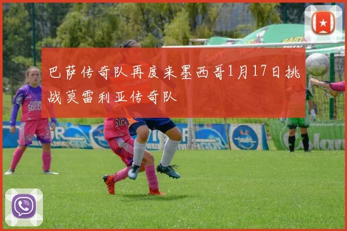 巴萨传奇队再度来墨西哥1月17日挑战莫雷利亚传奇队